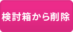 検討箱から削除