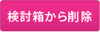 検討箱から削除